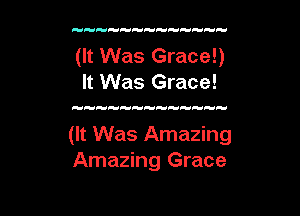 (It Was Grace!)
It Was Grace!

(It Was Amazing
Amazing Grace