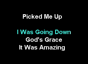 Picked Me Up

I Was Going Down
God's Grace
It Was Amazing