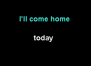 PHcomehome

today
