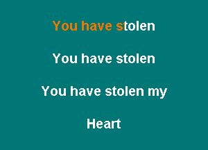 You have stolen

You have stolen

You have stolen my

Heart