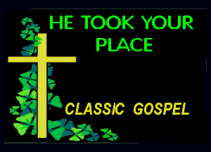 HE TOOK YOUR

CLASSIC GOSPEL

.5