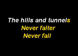 The hills and tunnels

Never falter
Never fail