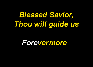 Blessed Savior,
Thou will guide us

Forevermore