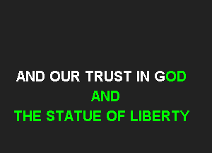 AND OUR TRUST IN GOD

AND
THE STATUE OF LIBERTY