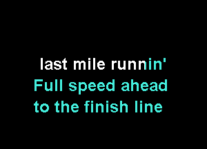 last mile runnin'

Full speed ahead
to the finish line