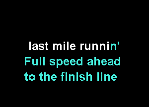 last mile runnin'

Full speed ahead
to the finish line