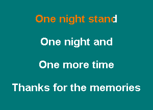 One night stand

One night and
One more time

Thanks for the memories
