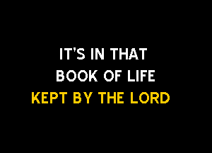 IT'S IN THAT
BOOK OF LIFE

KEPT BY THE LORD