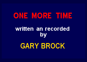 written an recorded

by
GARY BROCK