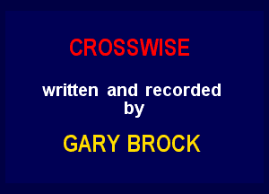 written and recorded

by
GARY BROCK