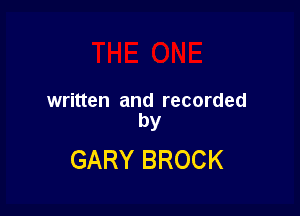 written and recorded

by
GARY BROCK