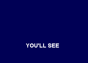 YOU'LL SEE