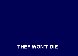THEY WON'T DIE