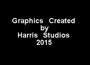 Graphics Created
by

Harris Studios
2015