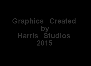 Graphics Created
by

Harris Studios
2015