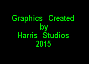 Graphics Created
by

Harris Studios
2015