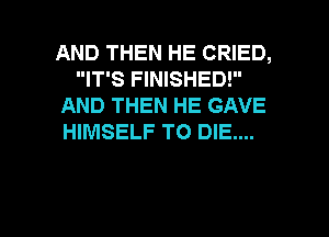 AND THEN HE CRIED,
IT'S FINISHED!
AND THEN HE GAVE
HIMSELF TO DIE....

g