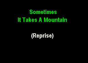 SomeHmes
It Takes A Mountain

(Reprise)