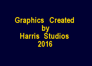 Graphics Created
by

Harris Studios
2016