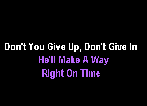 Don't You Give Up, Don't Give In

He'll Make A Way
Right On Time