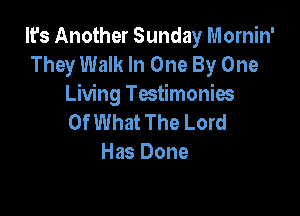 lfs Another Sunday Mornin'
They Walk In One By One
Living Testimonies

Of What The Lord
Has Done