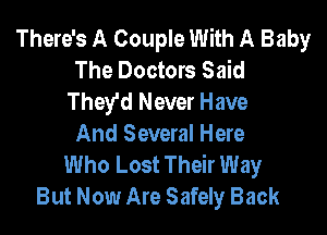 There's A Couple With A Baby
The Doctors Said
They'd Never Have

And Several Here
Who Lost Their Way
But Now Are Safely Back