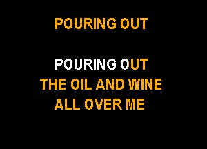 POURING OUT

POURING OUT

THE OIL AND WINE
ALL OVER ME