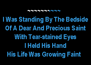 'U'U'U'U'U'U'U'U'U'U

I Was Standing By The Bedside
Of A Dear And Precious Saint
With Tear-stained Eyes
I Held His Hand
His Life Was Growing Faint