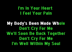 I'm In Your Heart
I Feel Your Paln

My Body's Been Made Whole

Don't Cry For Me
We'll Soon Be Back Together
Don't Cry For Me
I'm Well Wlthln My Soul