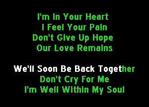 I'm In Your Heart
I Feel Your Paln
Don't Give Up Hope
Our Love Remains

We'll Soon Be Back Together
Don't Cry For Me
I'm Well Wlthln My Soul