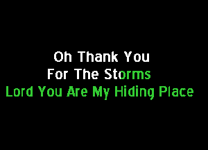 on Thank You
For The Storms

Lord You Are My Hiding Place