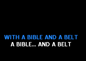 WITH A BIBLE AND A BELT
A BIBLE... AND A BELT