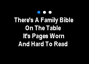 000

There's A Family Bible
On The Table

It's Pages Worn
And Hard To Read