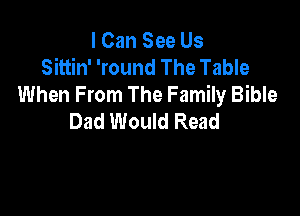 I Can See Us
Sittin' 'round The Table
When From The Family Bible

Dad Would Read