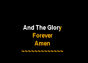 And The Glory

Forever
Amen

N  NN NNNNN