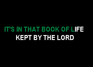 IT'S IN THAT BOOK OF LIFE

KEPT BY THE LORD