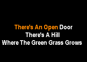 There's An Open Door

There's A Hill
Where The Green Grass Grows