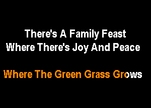 There's A Family Feast
Where There's Joy And Peace

Where The Green Grass Grows