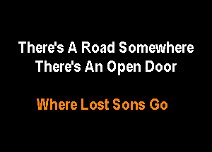 There's A Road Somewhere
There's An Open Door

Where Lost Sons Go