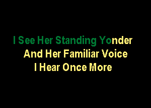 I See Her Standing Yonder

And Her Familiar Voice
I Hear Once More