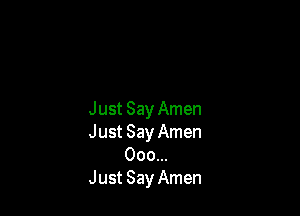 Just Say Amen
Just Say Amen
000...
Just Say Amen