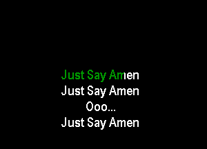 Just Say Amen
Just Say Amen
000...
Just Say Amen