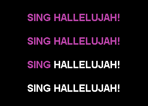 SING HALLELUJAH!

SING HALLELUJAH!

SING HALLELUJAH!

SING HALLELUJAH!