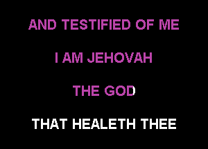 AND TESTIFIED OF ME
I AM JEHOVAH

THE GOD

THAT HEALETH THEE l