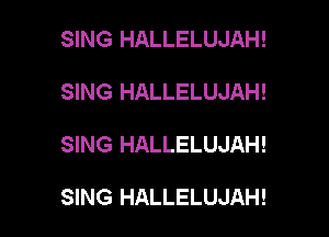 SING HALLELUJAH!

SING HALLELUJAH!

SING HALLELUJAH!

SING HALLELUJAH!