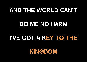 AND THE WORLD CAN'T

DO ME N0 HARM

I'VE GOT A KEY TO THE

KINGDOM