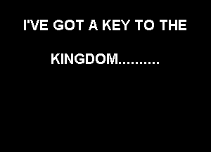 I'VE GOT A KEY TO THE

KINGDOM ..........