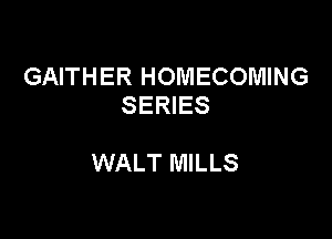 GAITHER HOMECOMING
SERIES

WALT MILLS