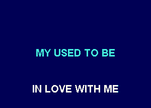 MY USED TO BE

IN LOVE WITH ME