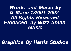 Words and Music By
G Marie ((32001-2002
AH Rights Reserved
Produced by Buzz Smith
Music

Graphics By Harris Studios